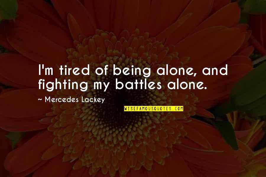 Being Tired Of Fighting Quotes By Mercedes Lackey: I'm tired of being alone, and fighting my