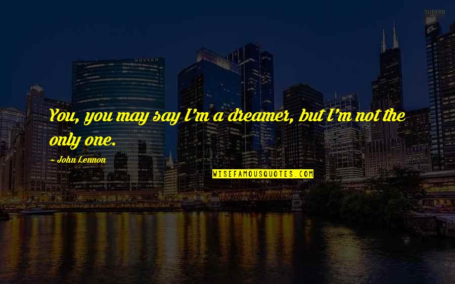 Being Tired Of Staying Strong Quotes By John Lennon: You, you may say I'm a dreamer, but