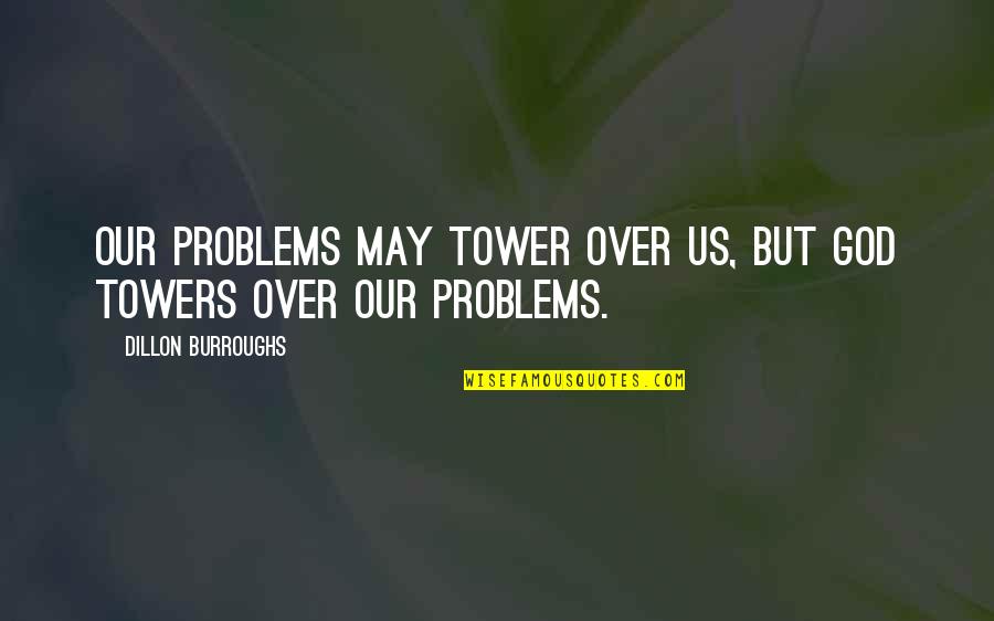 Being Tired Of Trying Quotes By Dillon Burroughs: Our problems may tower over us, but God