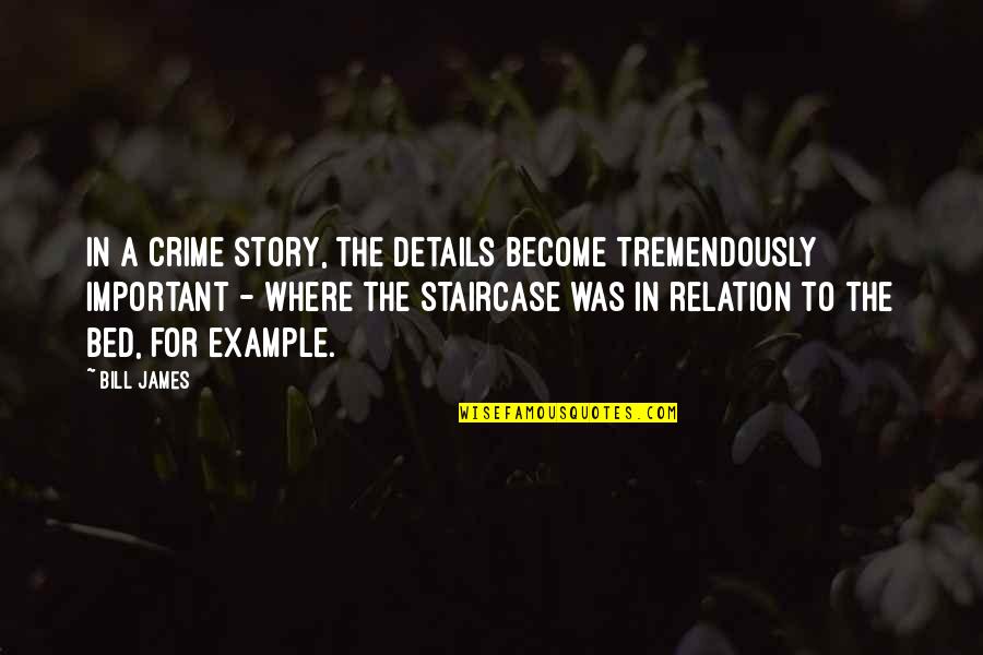 Being Tired Of Your Boyfriend Quotes By Bill James: In a crime story, the details become tremendously