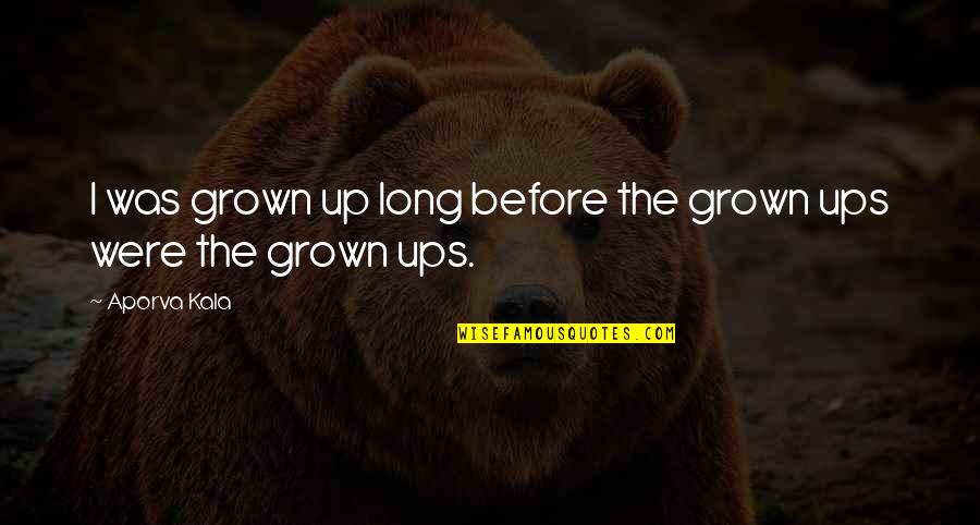 Being Tired Quote Quotes By Aporva Kala: I was grown up long before the grown