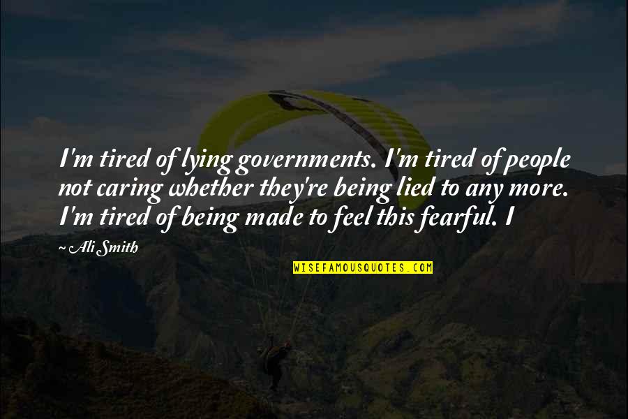 Being Tired Quotes By Ali Smith: I'm tired of lying governments. I'm tired of