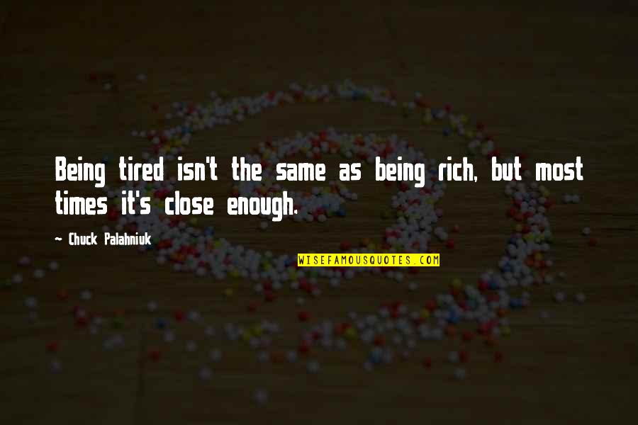 Being Tired Quotes By Chuck Palahniuk: Being tired isn't the same as being rich,