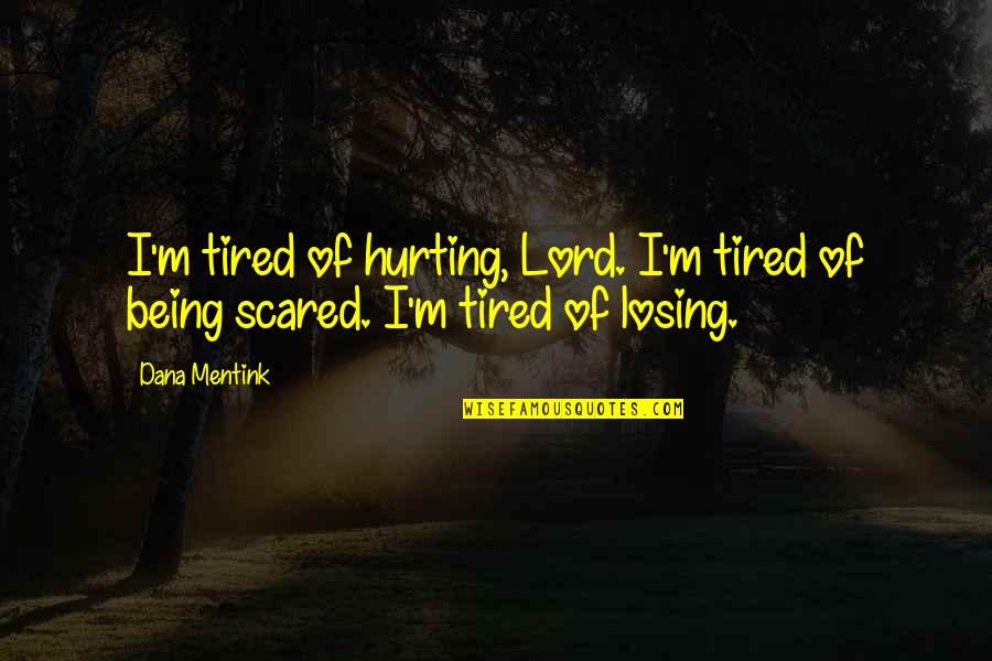 Being Tired Quotes By Dana Mentink: I'm tired of hurting, Lord. I'm tired of