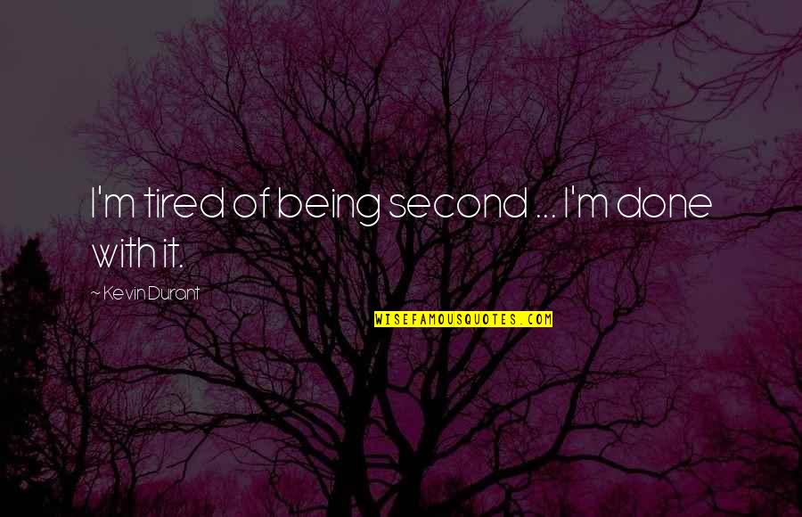 Being Tired Quotes By Kevin Durant: I'm tired of being second ... I'm done