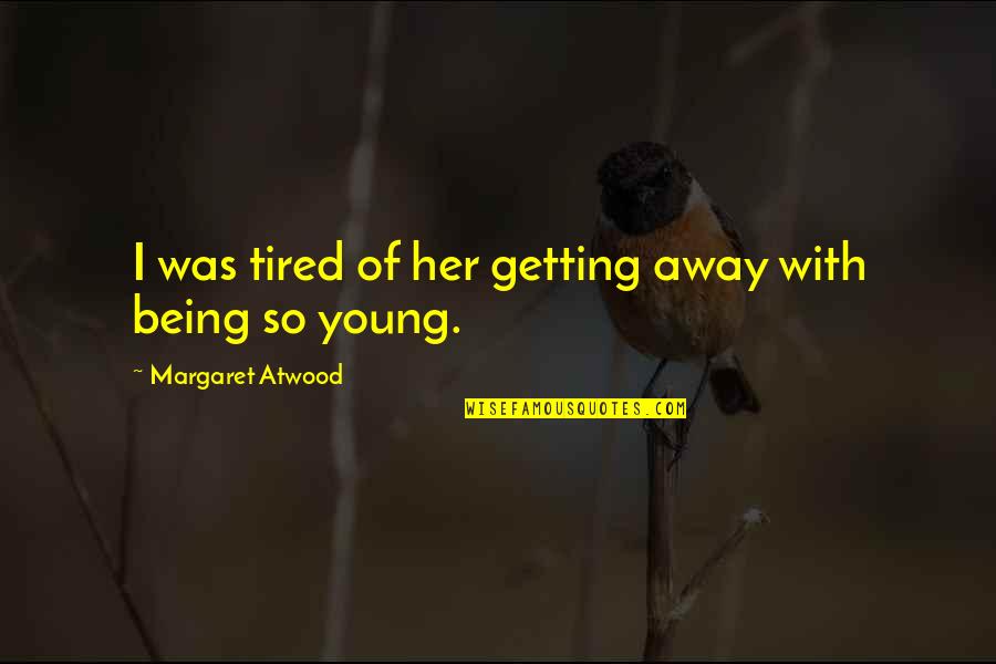 Being Tired Quotes By Margaret Atwood: I was tired of her getting away with
