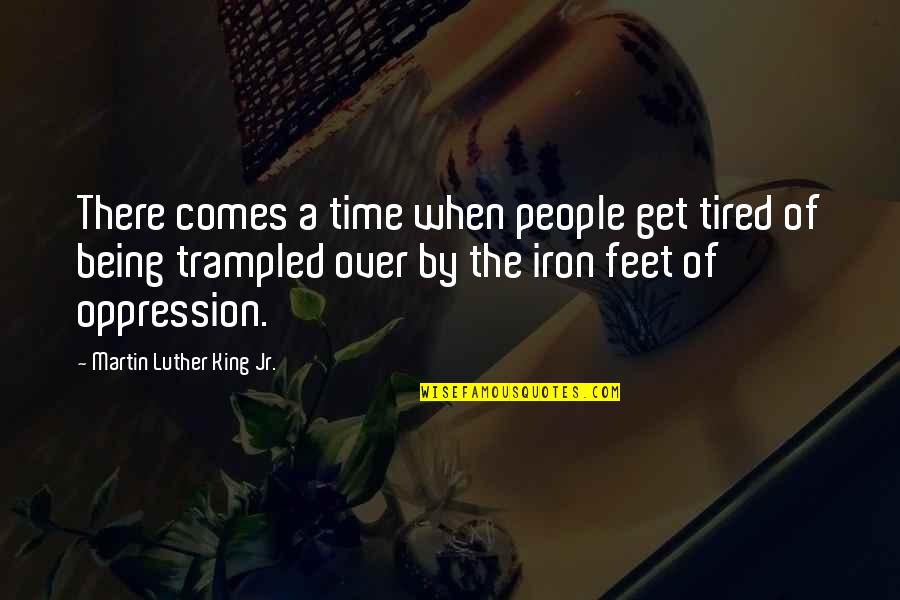 Being Tired Quotes By Martin Luther King Jr.: There comes a time when people get tired