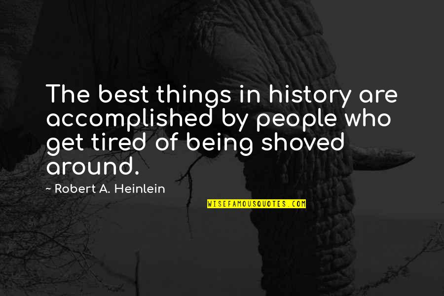 Being Tired Quotes By Robert A. Heinlein: The best things in history are accomplished by