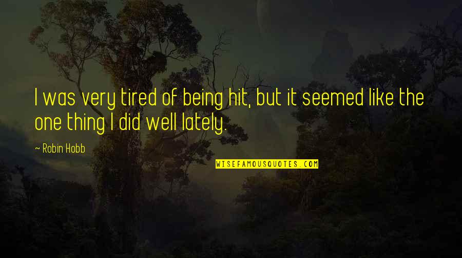 Being Tired Quotes By Robin Hobb: I was very tired of being hit, but