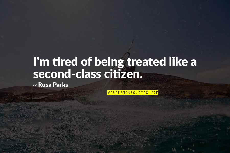 Being Tired Quotes By Rosa Parks: I'm tired of being treated like a second-class