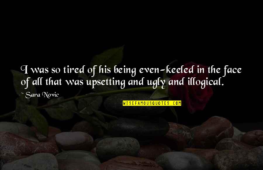 Being Tired Quotes By Sara Novic: I was so tired of his being even-keeled