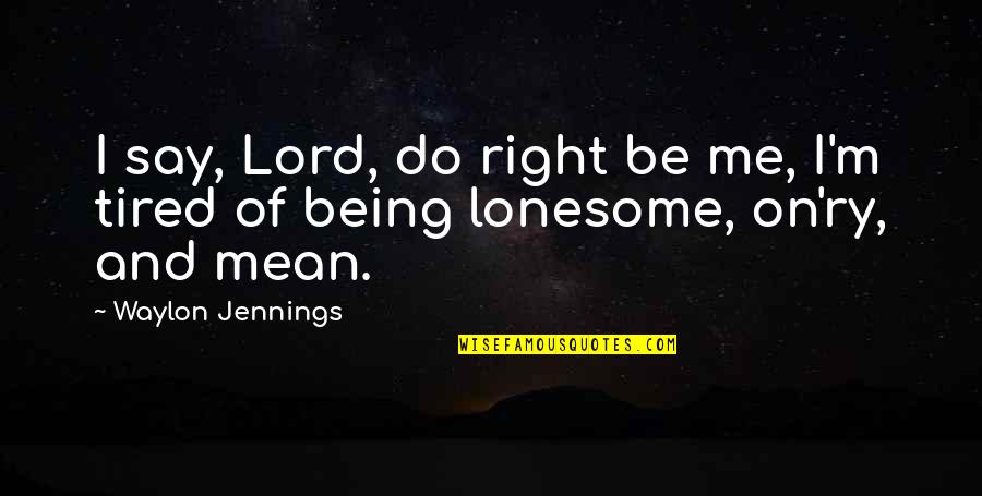 Being Tired Quotes By Waylon Jennings: I say, Lord, do right be me, I'm