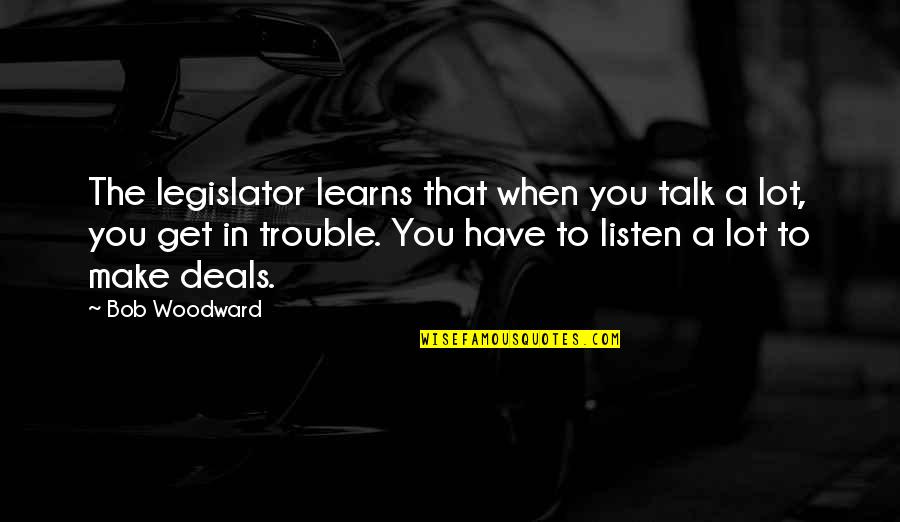 Being Tired Sleepy Quotes By Bob Woodward: The legislator learns that when you talk a