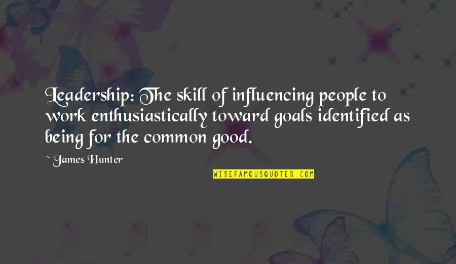 Being To Good Quotes By James Hunter: Leadership: The skill of influencing people to work