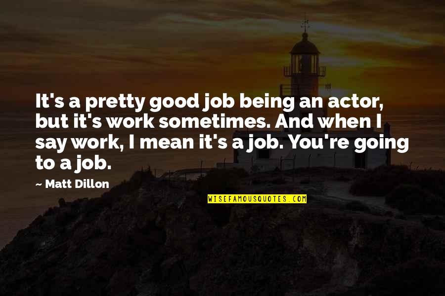 Being To Good Quotes By Matt Dillon: It's a pretty good job being an actor,
