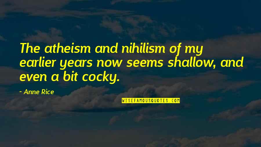 Being Together Again Soon Quotes By Anne Rice: The atheism and nihilism of my earlier years