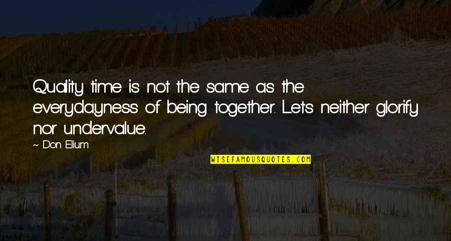 Being Together All The Time Quotes By Don Elium: Quality time is not the same as the