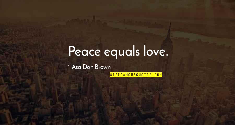 Being Together In Tough Times Quotes By Asa Don Brown: Peace equals love.