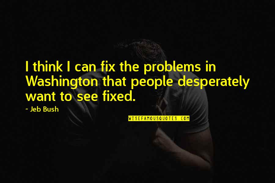 Being Together In Tough Times Quotes By Jeb Bush: I think I can fix the problems in