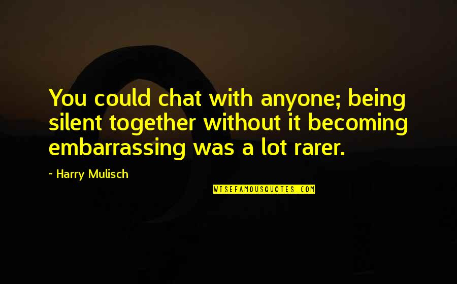 Being Together Quotes By Harry Mulisch: You could chat with anyone; being silent together Being Together Quotes By Harry Mulisch: You could chat with anyone; being silent together