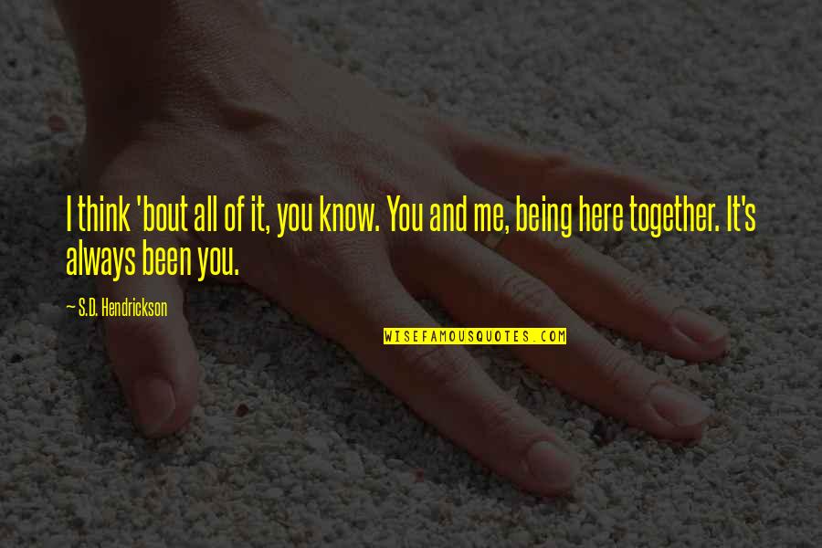 Being Together Quotes By S.D. Hendrickson: I think 'bout all of it, you know. Being Together Quotes By S.D. Hendrickson: I think 'bout all of it, you know.