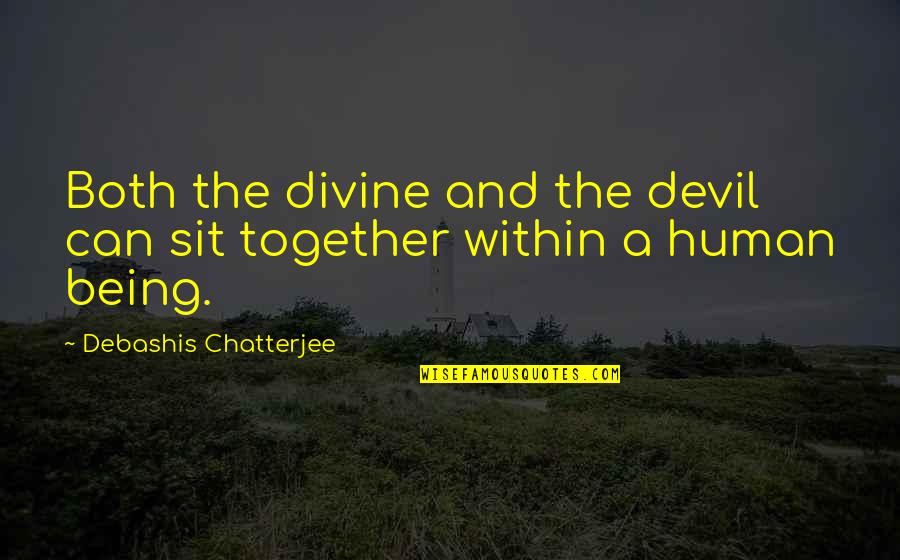 Being Together Soon Quotes By Debashis Chatterjee: Both the divine and the devil can sit
