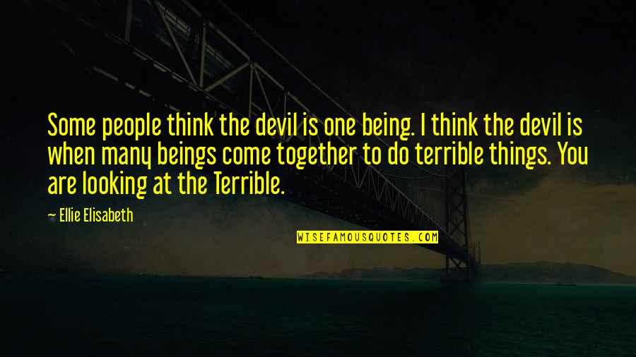 Being Together Soon Quotes By Ellie Elisabeth: Some people think the devil is one being.