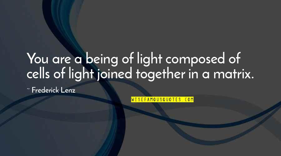 Being Together Soon Quotes By Frederick Lenz: You are a being of light composed of