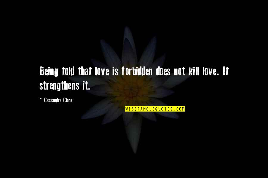 Being Told I Love You Quotes By Cassandra Clare: Being told that love is forbidden does not