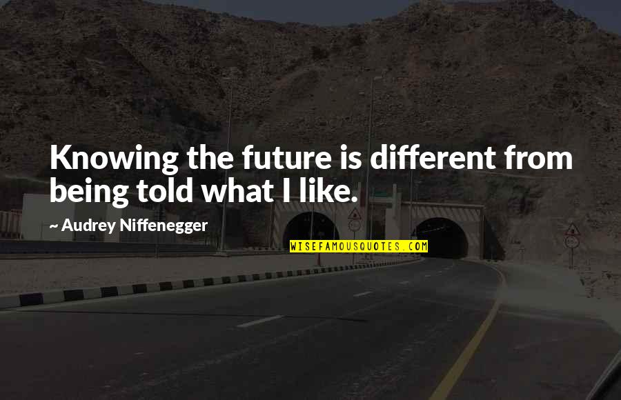 Being Told Off Quotes By Audrey Niffenegger: Knowing the future is different from being told