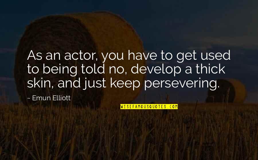 Being Told Off Quotes By Emun Elliott: As an actor, you have to get used