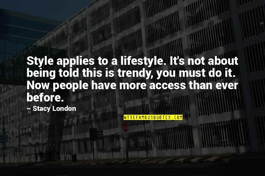 Being Told Off Quotes By Stacy London: Style applies to a lifestyle. It's not about