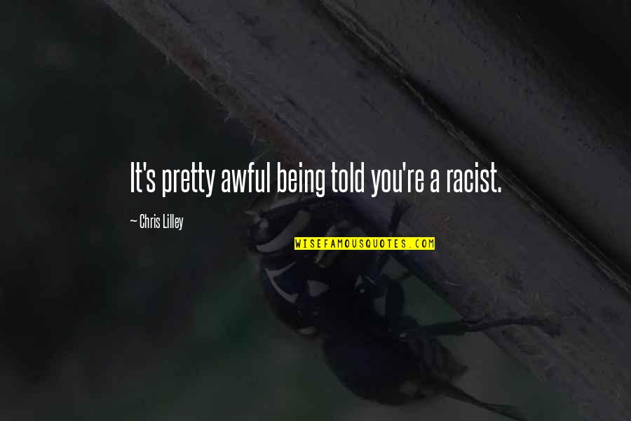 Being Told Quotes By Chris Lilley: It's pretty awful being told you're a racist.