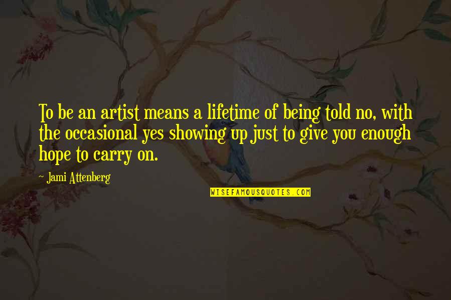 Being Told Quotes By Jami Attenberg: To be an artist means a lifetime of