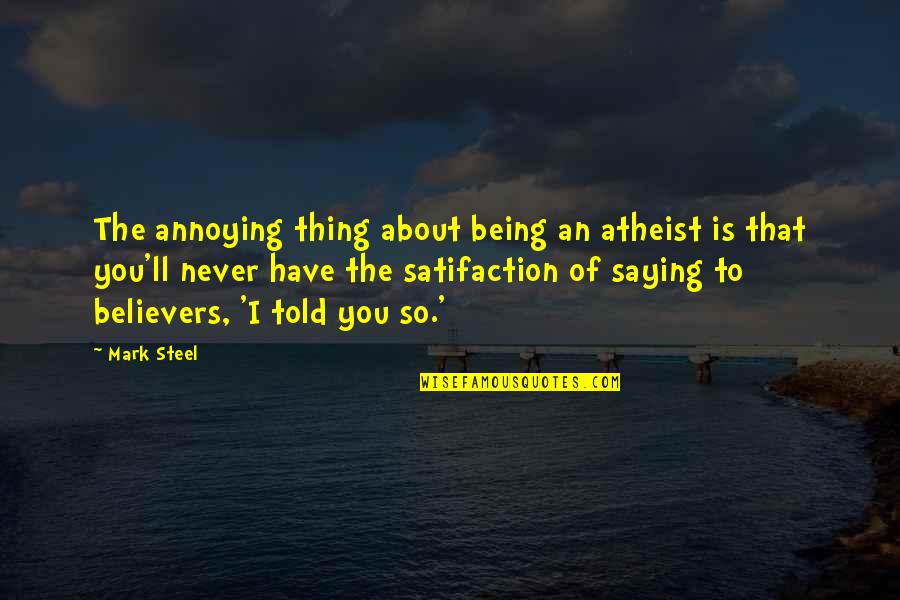 Being Told Quotes By Mark Steel: The annoying thing about being an atheist is