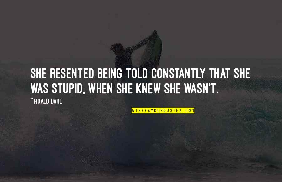 Being Told Quotes By Roald Dahl: She resented being told constantly that she was