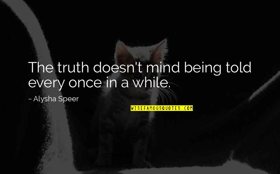 Being Told The Truth Quotes By Alysha Speer: The truth doesn't mind being told every once