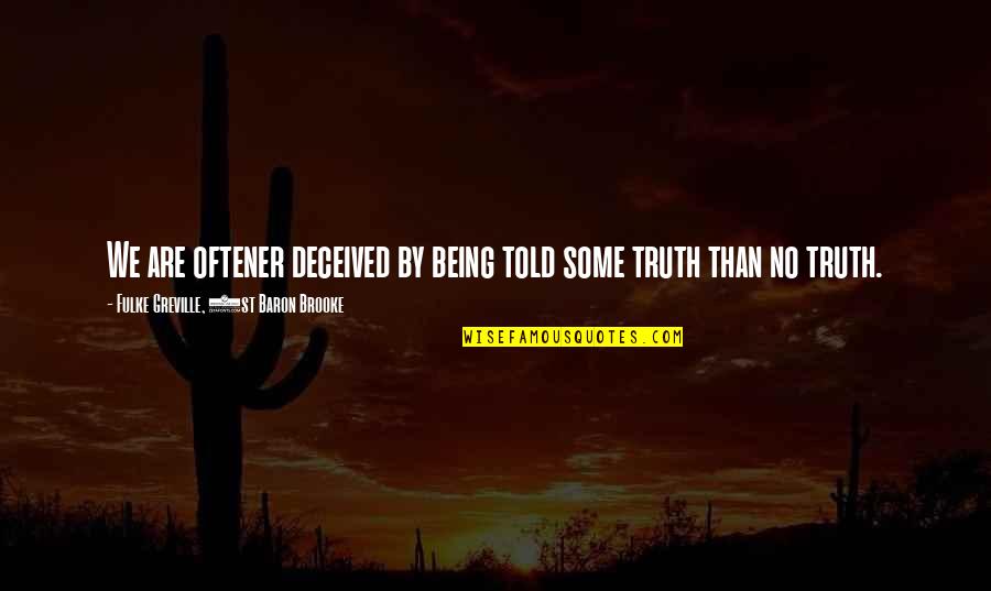 Being Told The Truth Quotes By Fulke Greville, 1st Baron Brooke: We are oftener deceived by being told some