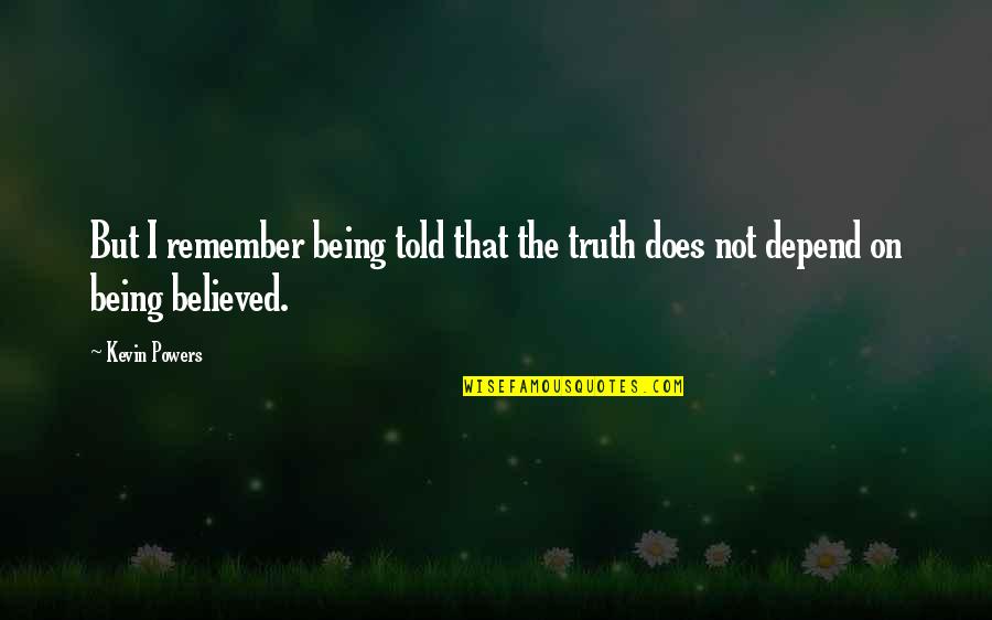 Being Told The Truth Quotes By Kevin Powers: But I remember being told that the truth