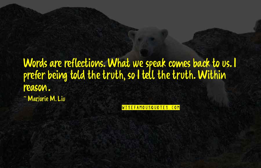 Being Told The Truth Quotes By Marjorie M. Liu: Words are reflections. What we speak comes back