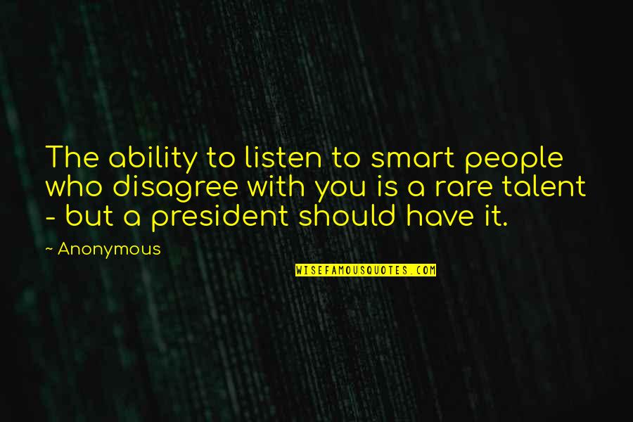 Being Told What You Want To Hear Quotes By Anonymous: The ability to listen to smart people who
