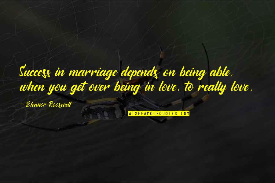 Being Told What You Want To Hear Quotes By Eleanor Roosevelt: Success in marriage depends on being able, when