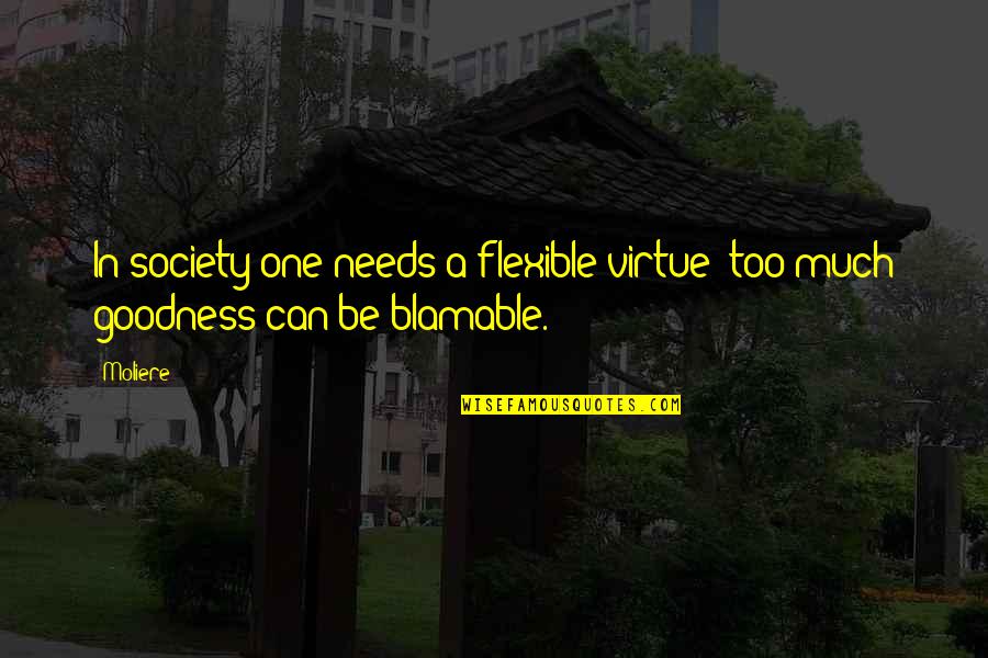 Being Told You Can't Quotes By Moliere: In society one needs a flexible virtue; too