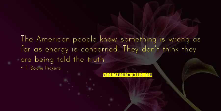 Being Told You're Wrong Quotes By T. Boone Pickens: The American people know something is wrong as