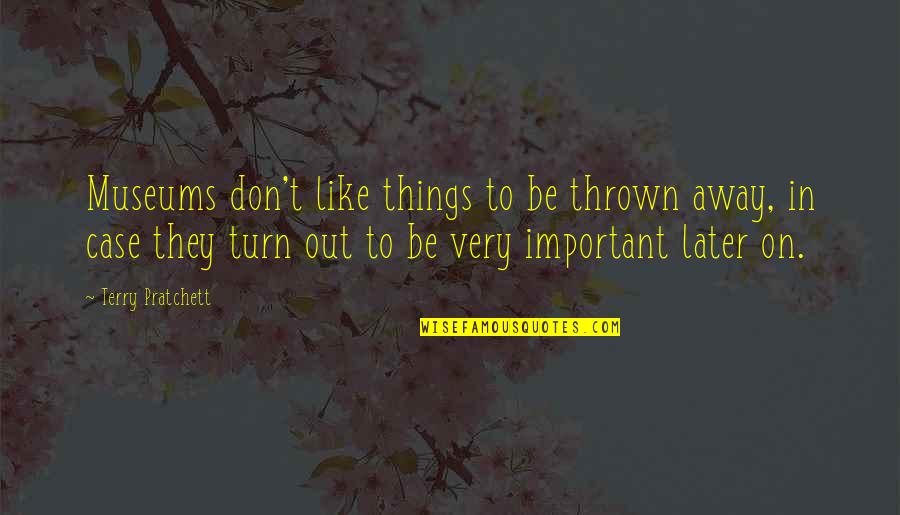 Being Told You're Wrong Quotes By Terry Pratchett: Museums don't like things to be thrown away,