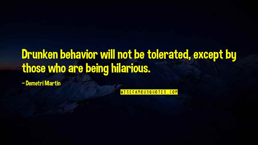 Being Tolerated Quotes By Demetri Martin: Drunken behavior will not be tolerated, except by