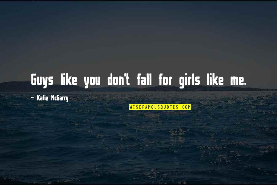 Being Too Affectionate Quotes By Katie McGarry: Guys like you don't fall for girls like