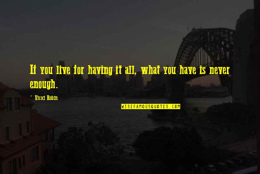 Being Too Affectionate Quotes By Vicki Robin: If you live for having it all, what