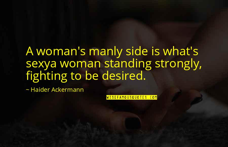 Being Too Available Quotes By Haider Ackermann: A woman's manly side is what's sexya woman