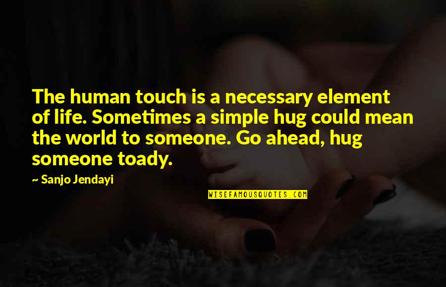 Being Too Big For Your Britches Quotes By Sanjo Jendayi: The human touch is a necessary element of